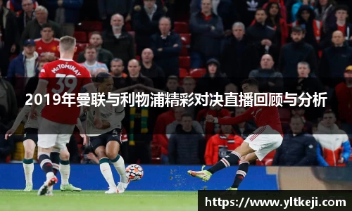 bwin必赢2019年曼联与利物浦精彩对决直播回顾与分析